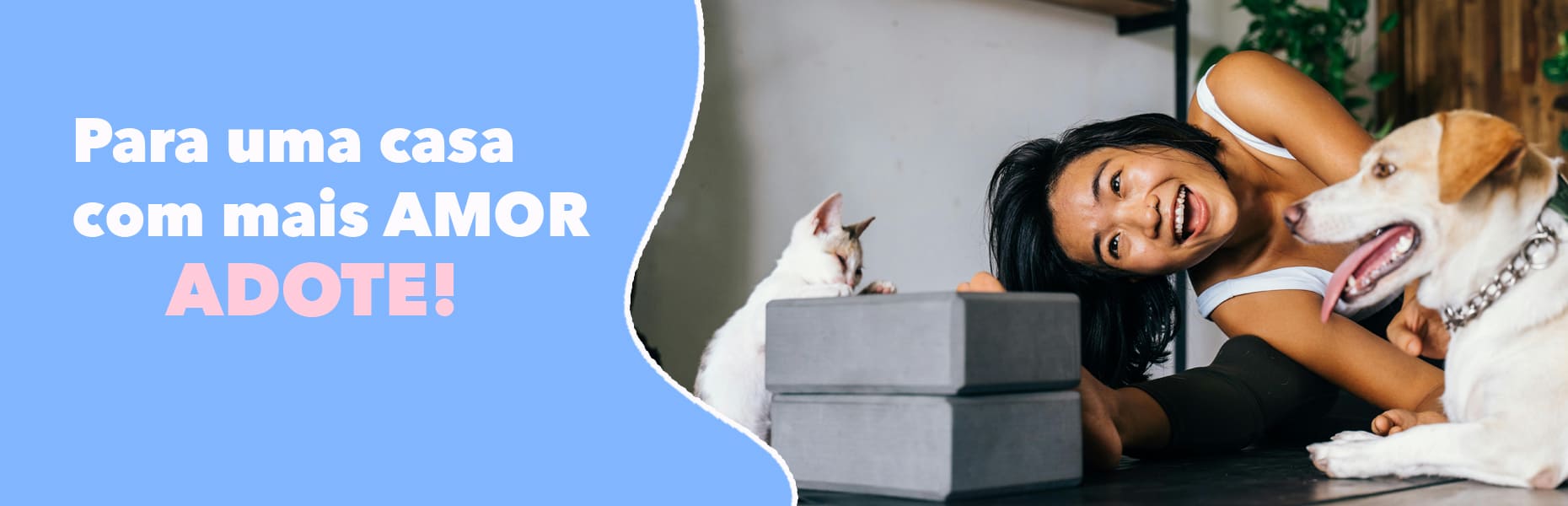 Banner que apresenta foto de uma mulher muito feliz com um gato e um cachorro juntamente da frase 'Para uma casa com mais AMOR ADOTE!'